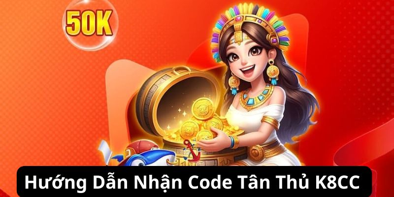 Hướng dẫn cách nhận code tân thủ K8CC dễ dàng 