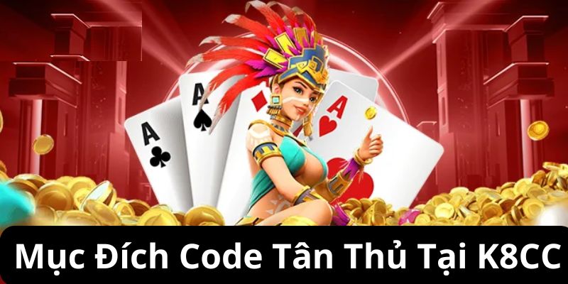 Mục đích nhà cái tung mã code tân thủ K8CC cho hội viên