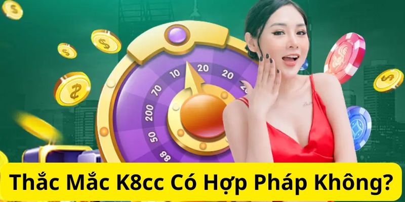 Thắc mắc K8cc có hợp pháp không?