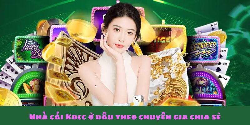 Chia sẻ thông tin giới thiệu về nhà cái K8cc ở đâu